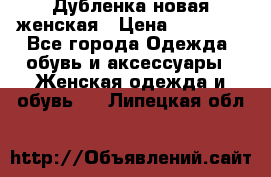 Дубленка новая женская › Цена ­ 20 000 - Все города Одежда, обувь и аксессуары » Женская одежда и обувь   . Липецкая обл.